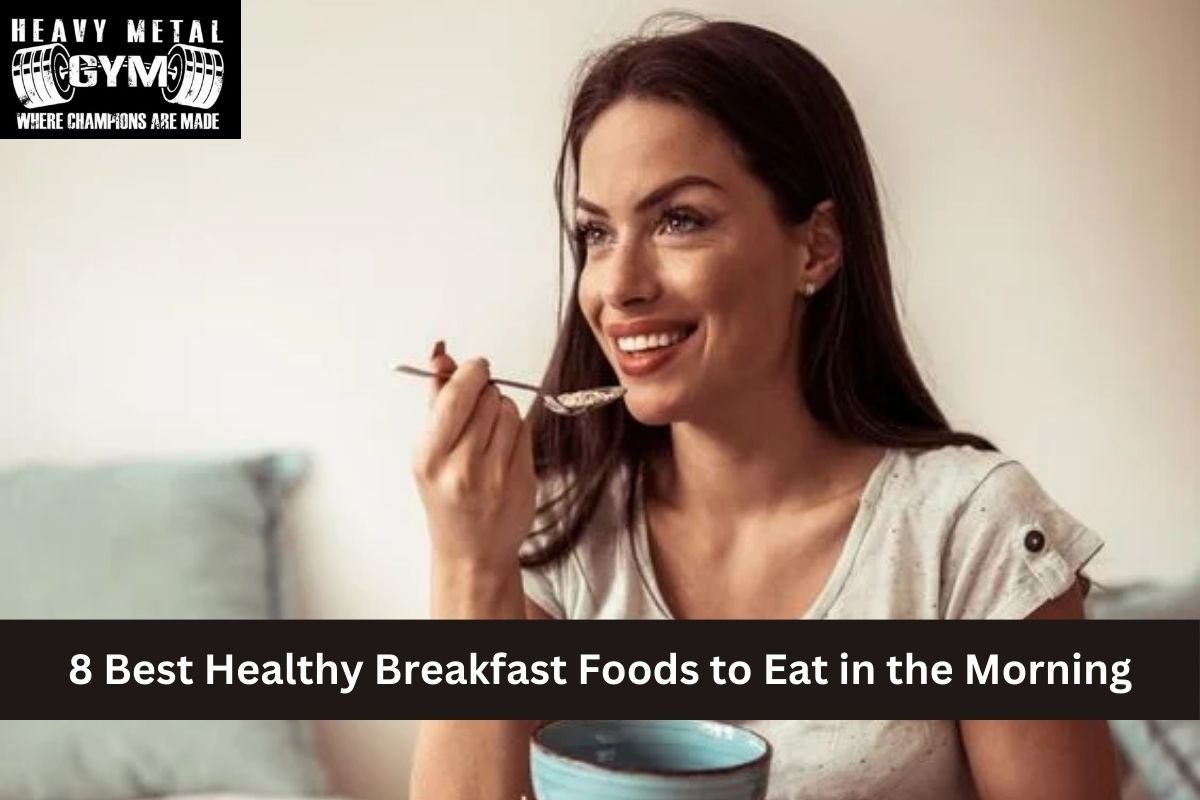 8 Best Healthy Breakfast Foods to Eat in the Morning