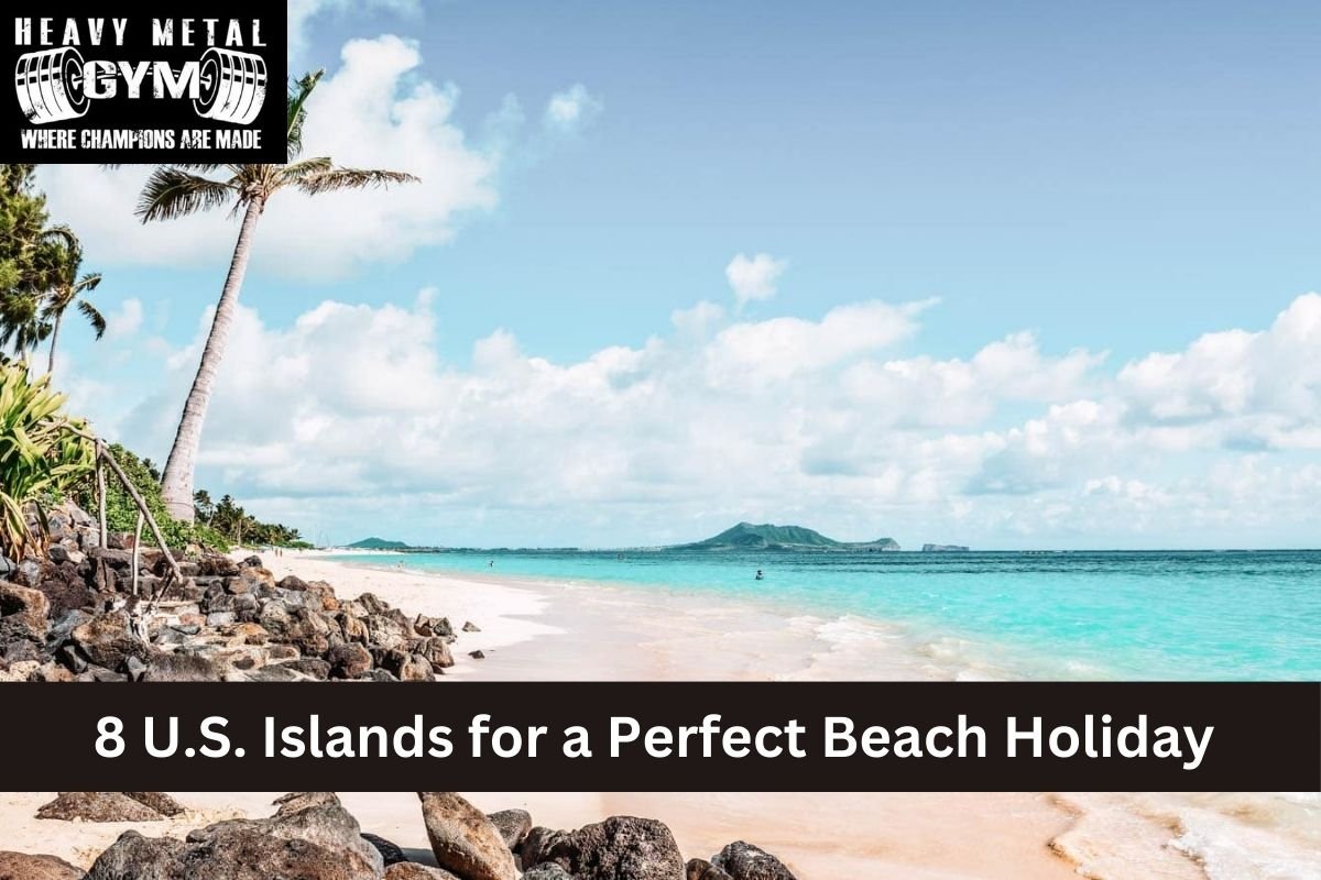 8 U.S. Islands for a Perfect Beach Holiday